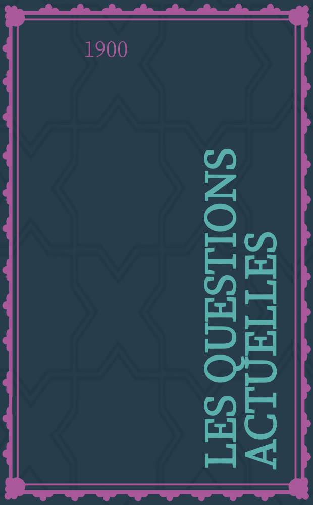 Les questions actuelles : revue documentaire paraissant tous les samedis. A. 13 1900, t. 56, № 11