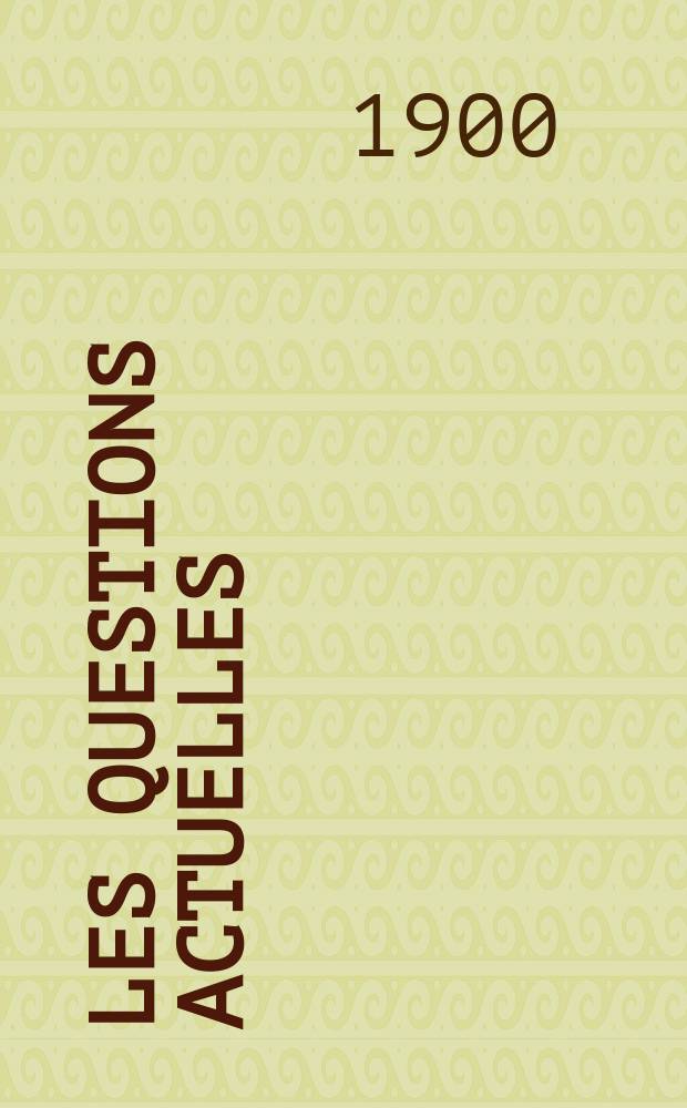 Les questions actuelles : revue documentaire paraissant tous les samedis. A. 13 1900, t. 55, № 2