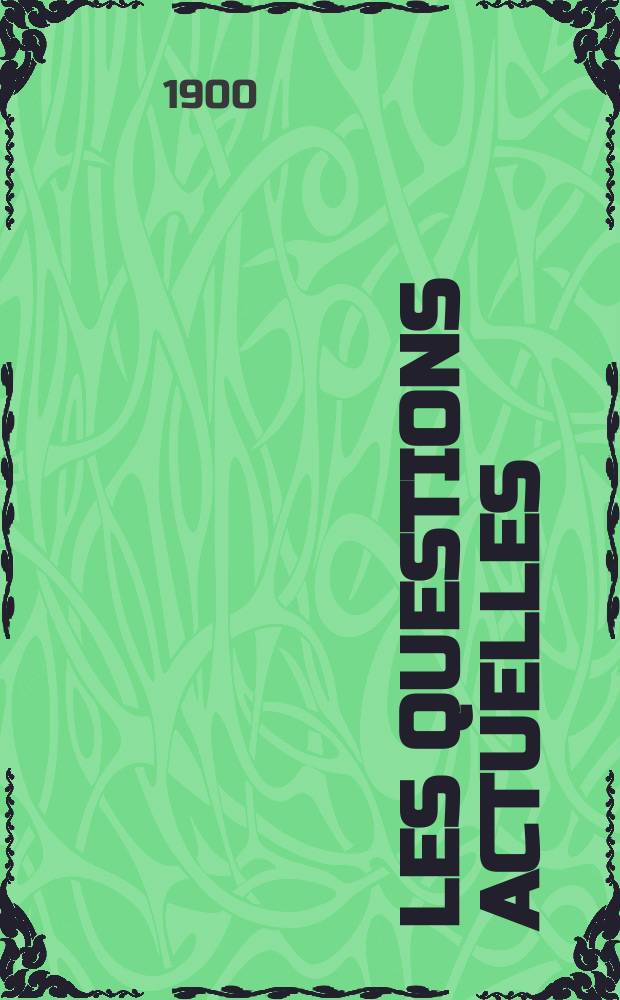 Les questions actuelles : revue documentaire paraissant tous les samedis. A. 13 1900, t. 55, № 10