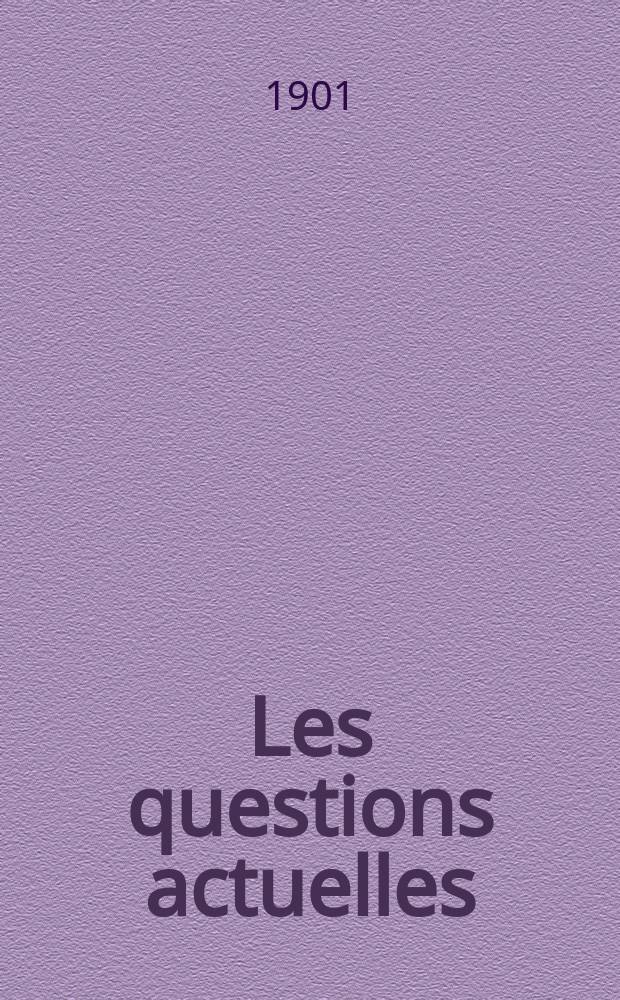 Les questions actuelles : revue documentaire paraissant tous les samedis. A. 14 1901, t. 57, № 10
