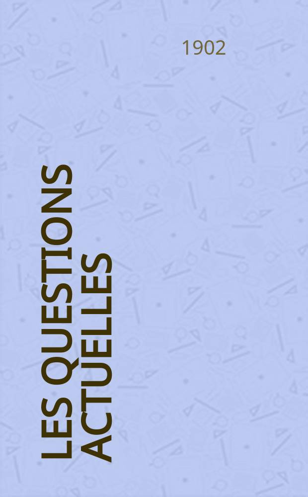 Les questions actuelles : revue documentaire paraissant tous les samedis. A. 15 1902, t. 65, № 1