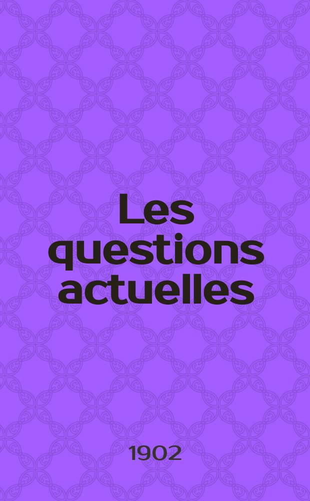 Les questions actuelles : revue documentaire paraissant tous les samedis. A. 15 1902, t. 65, № 3
