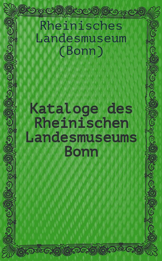 Kataloge des Rheinischen Landesmuseums Bonn : eine Veröffentlichung des Landschaftsverbandes Rheinland, Rheinisches Landesmuseum Bonn = Каталог Рейнского краеведческого музея в Бонне