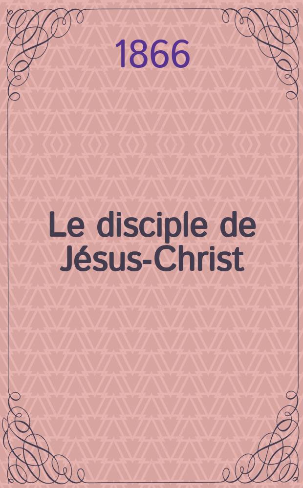 Le disciple de Jésus-Christ : revue de protestantisme au XIXe siècle. Sémestre 2, A. 28 1866, № 5
