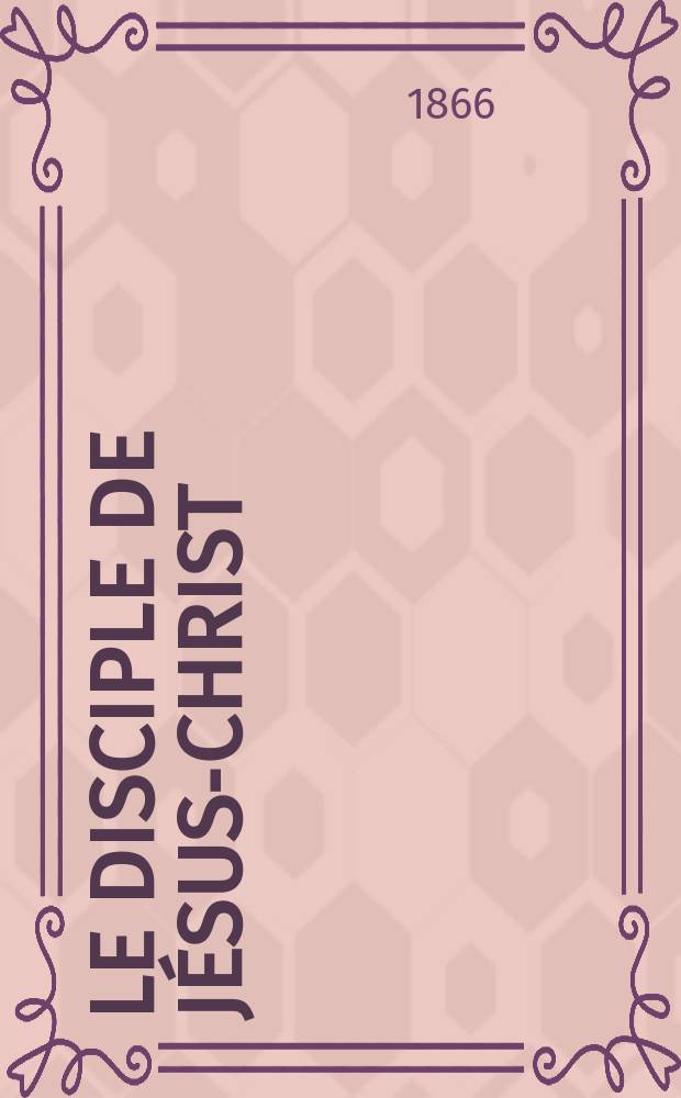 Le disciple de Jésus-Christ : revue de protestantisme au XIXe siècle. Sémestre 2, A. 28 1866, № 11