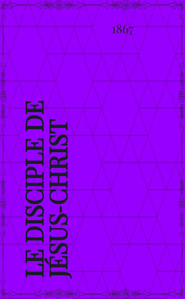 Le disciple de Jésus-Christ : revue de protestantisme au XIXe siècle. Sémestre 2, A. 29 1867, № 11