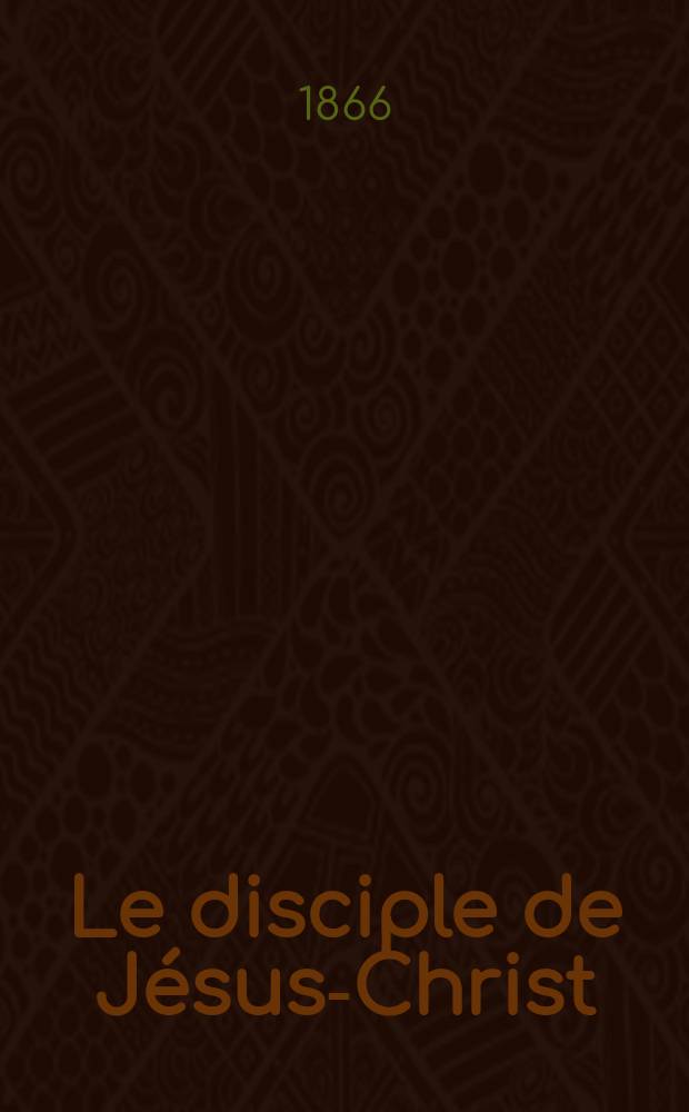 Le disciple de Jésus-Christ : revue de protestantisme au XIXe siècle = Ученик Иисуса Христа