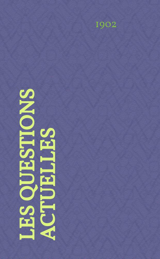 Les questions actuelles : revue documentaire paraissant tous les samedis. A. 14 1902, t. 64, № 6