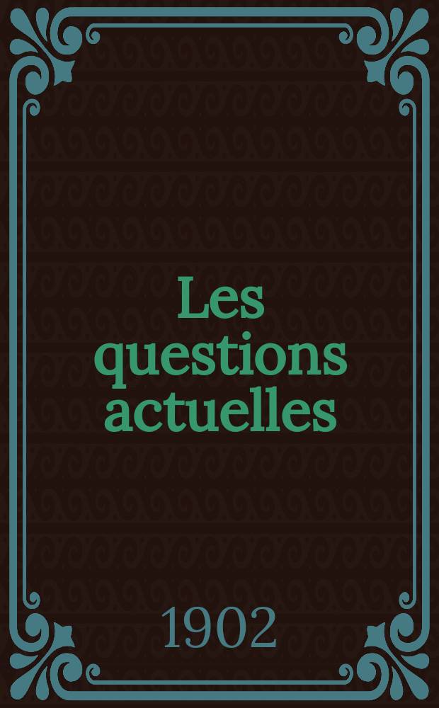 Les questions actuelles : revue documentaire paraissant tous les samedis. A. 14 1902, t. 63, № 9
