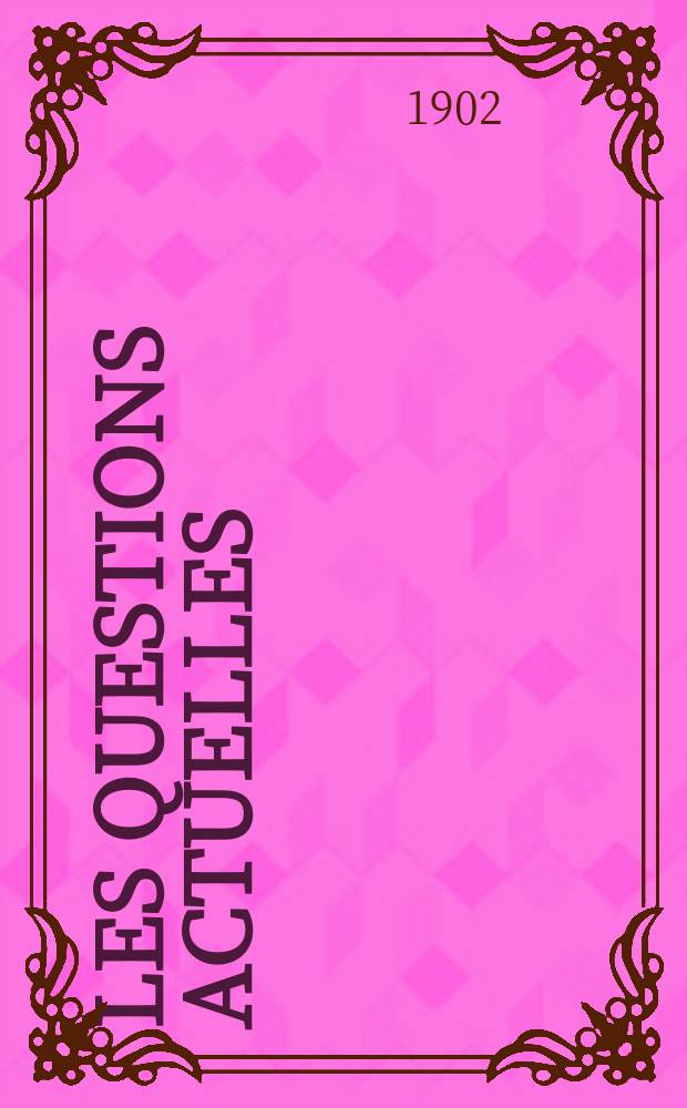 Les questions actuelles : revue documentaire paraissant tous les samedis. A. 14 1902, t. 62, № 6