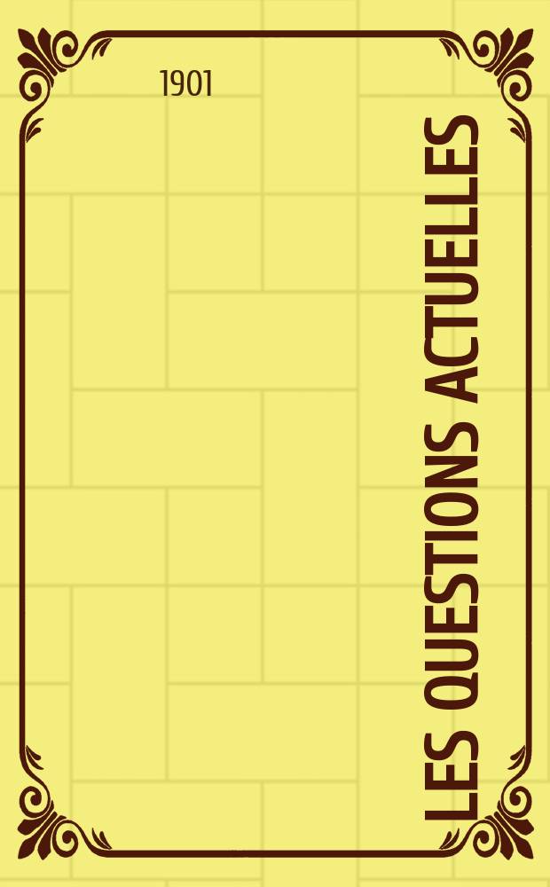 Les questions actuelles : revue documentaire paraissant tous les samedis. A. 14 1901, t. 60, № 6