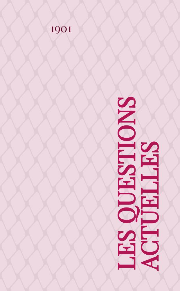 Les questions actuelles : revue documentaire paraissant tous les samedis. A. 14 1901, t. 60, № 10