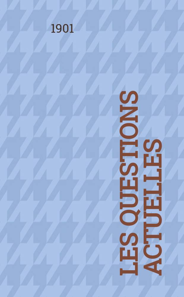 Les questions actuelles : revue documentaire paraissant tous les samedis. A. 14 1901, t. 59, № 1