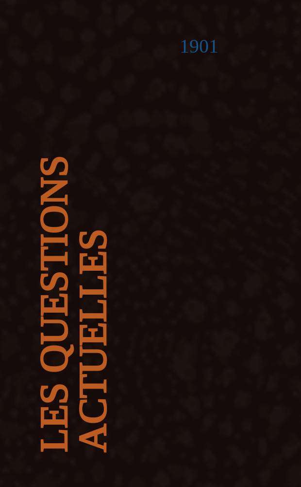 Les questions actuelles : revue documentaire paraissant tous les samedis. A. 14 1901, t. 59, № 8