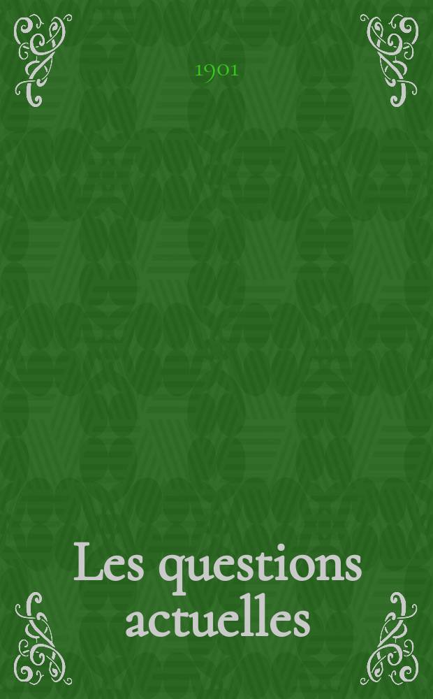 Les questions actuelles : revue documentaire paraissant tous les samedis. A. 14 1901, t. 58, № 10