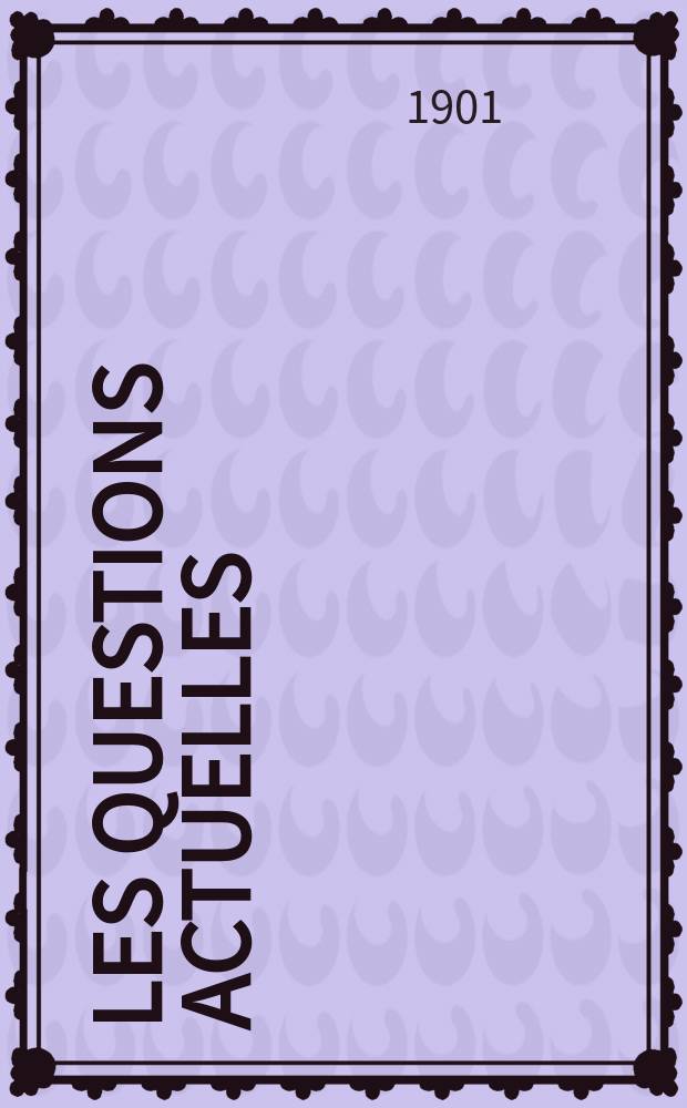 Les questions actuelles : revue documentaire paraissant tous les samedis. A. 14 1901, t. 58, № 14