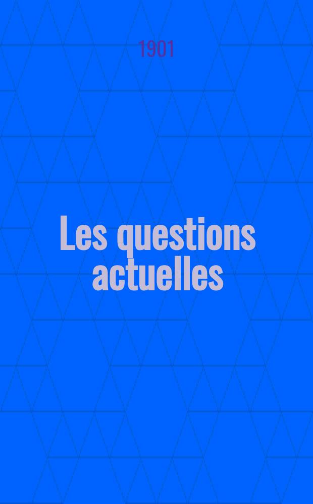 Les questions actuelles : revue documentaire paraissant tous les samedis. A. 14 1901, t. 58, № 6