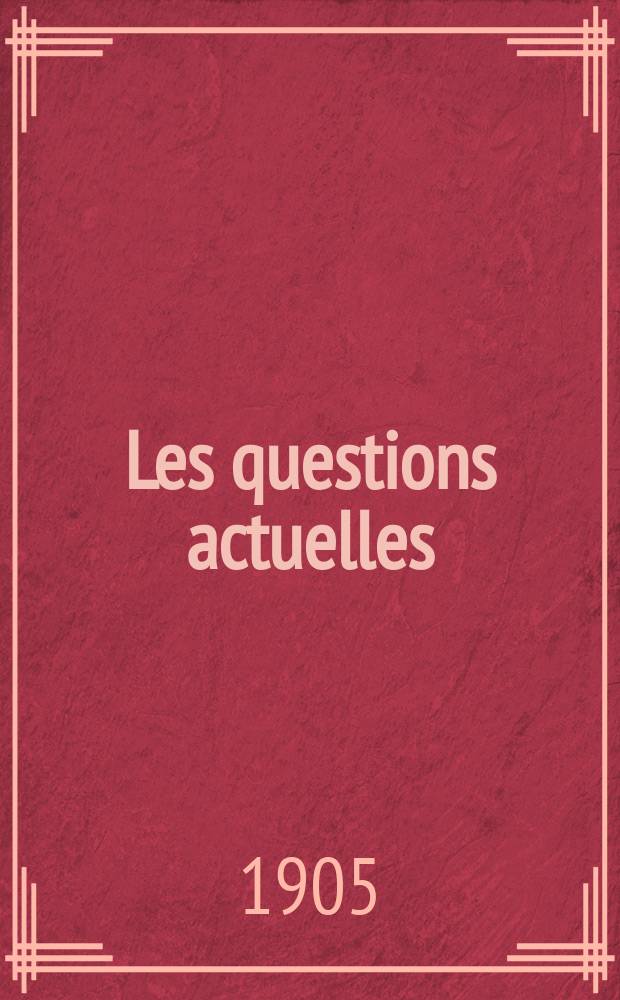 Les questions actuelles : revue documentaire paraissant tous les samedis. A. 18 1905, t. 83, № 1