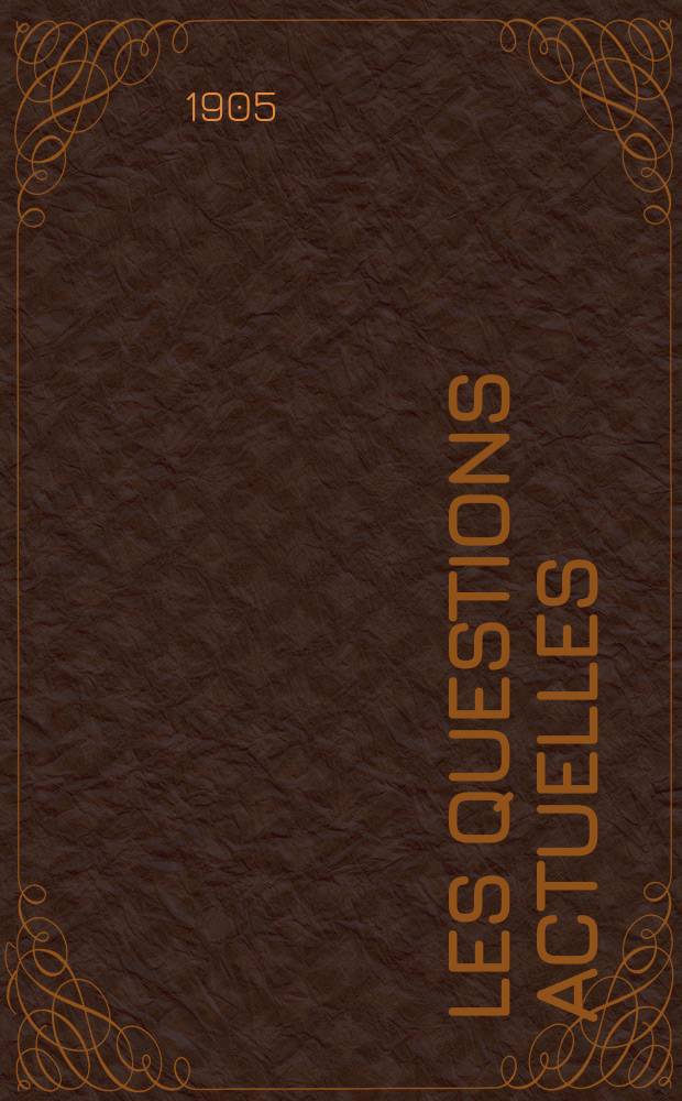 Les questions actuelles : revue documentaire paraissant tous les samedis. A. 18 1905, t. 80, № 1