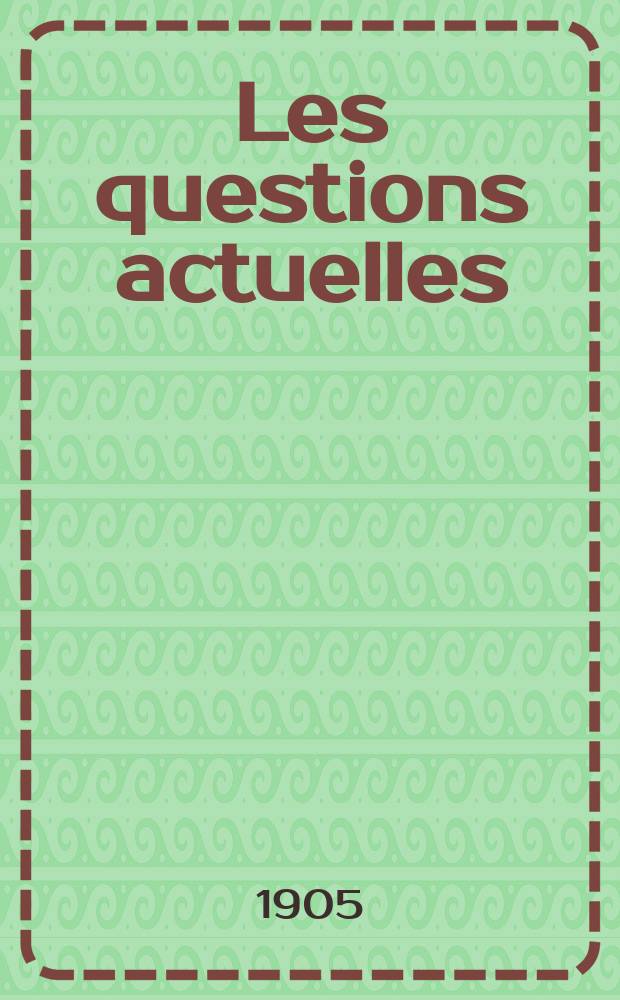 Les questions actuelles : revue documentaire paraissant tous les samedis. A. 18 1905, t. 80, № 4