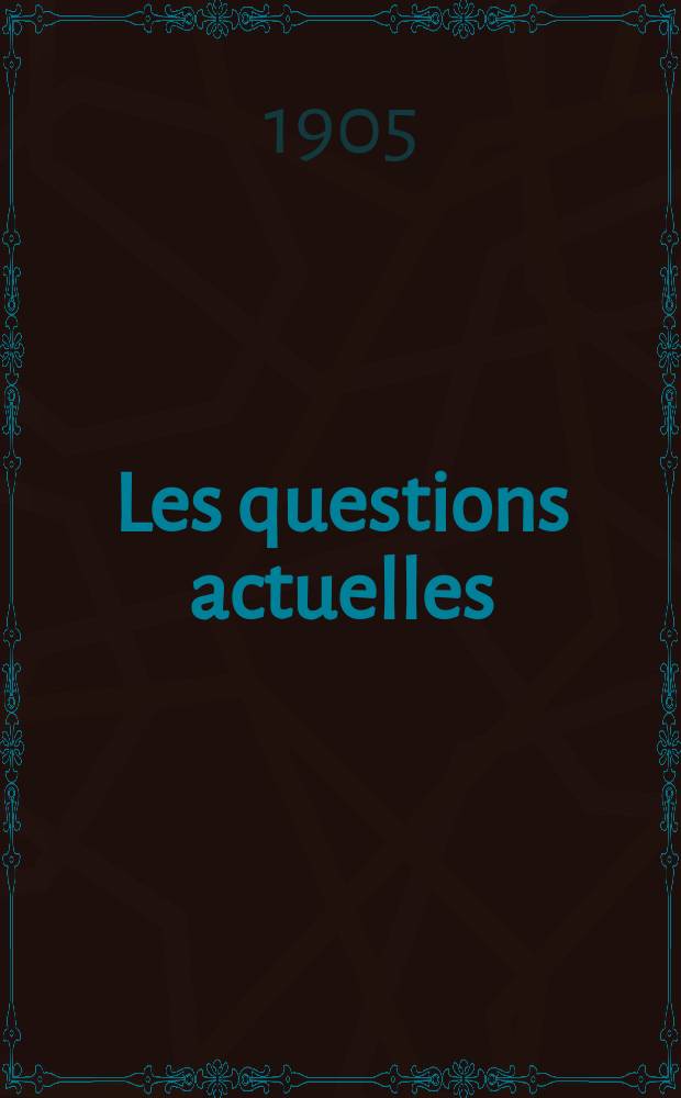 Les questions actuelles : revue documentaire paraissant tous les samedis. A. 18 1905, t. 78, № 1
