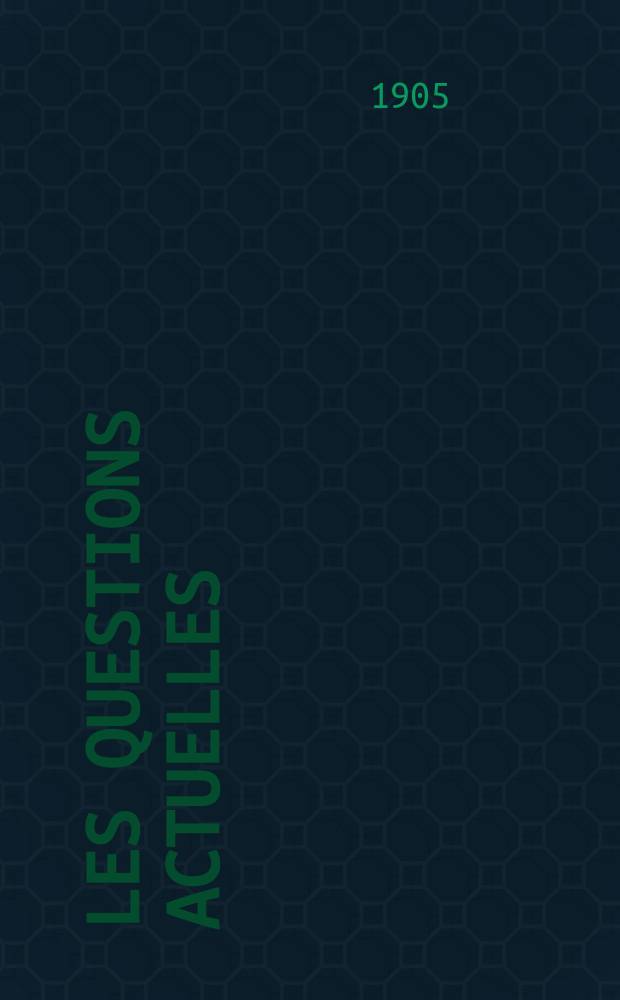 Les questions actuelles : revue documentaire paraissant tous les samedis. A. 18 1905, t. 78, № 6
