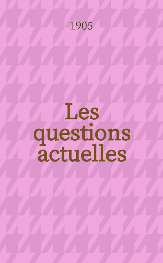 Les questions actuelles : revue documentaire paraissant tous les samedis. A. 18 1905, t. 77, № 4