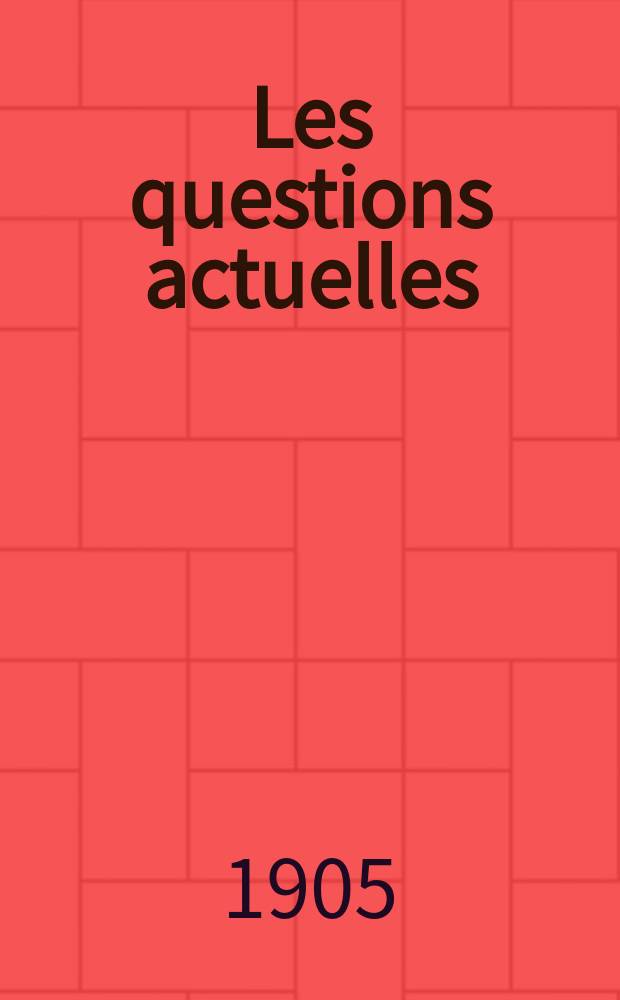 Les questions actuelles : revue documentaire paraissant tous les samedis. A. 18 1905, t. 77, № 6