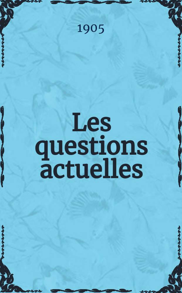 Les questions actuelles : revue documentaire paraissant tous les samedis. A. 18 1905, t. 77, № 8