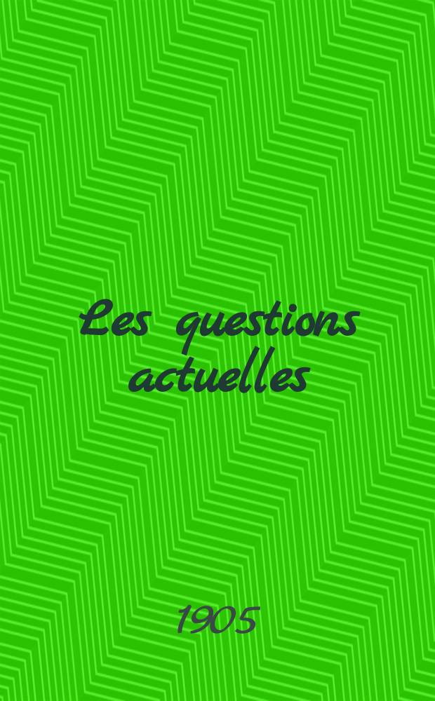 Les questions actuelles : revue documentaire paraissant tous les samedis. A. 18 1905, t. 77, № 10