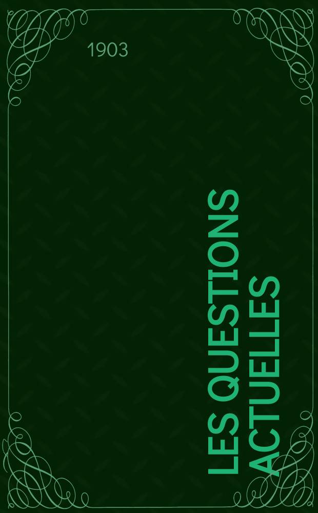 Les questions actuelles : revue documentaire paraissant tous les samedis. A. 15 1903, t. 66, № 11