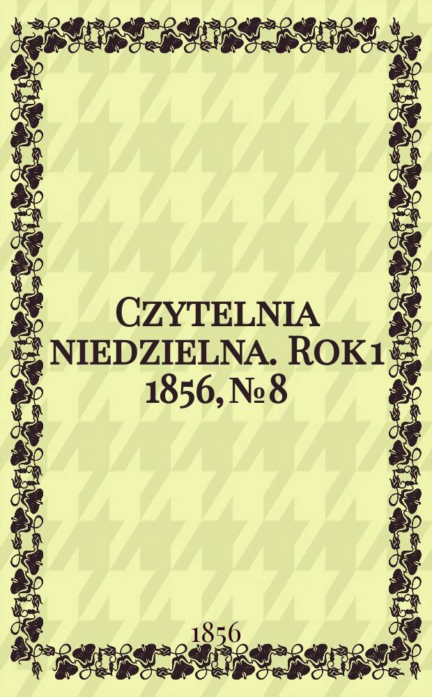 Czytelnia niedzielna. Rok 1 1856, № 8