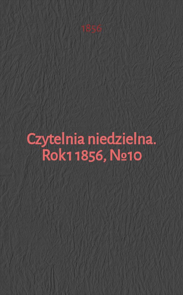 Czytelnia niedzielna. Rok 1 1856, № 10