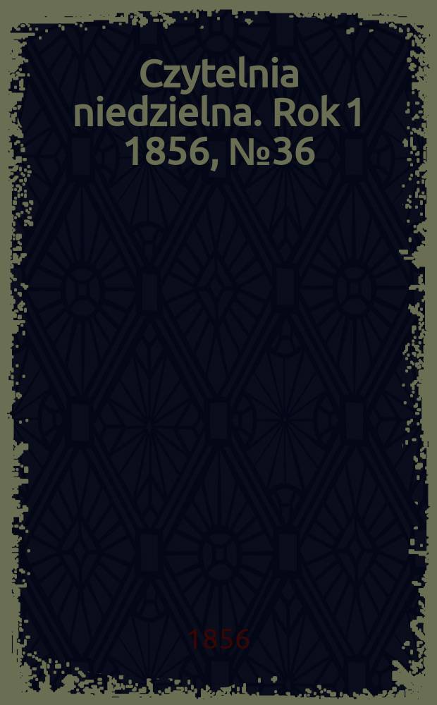 Czytelnia niedzielna. Rok 1 1856, № 36