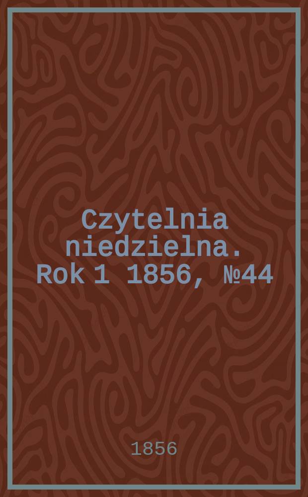 Czytelnia niedzielna. Rok 1 1856, № 44