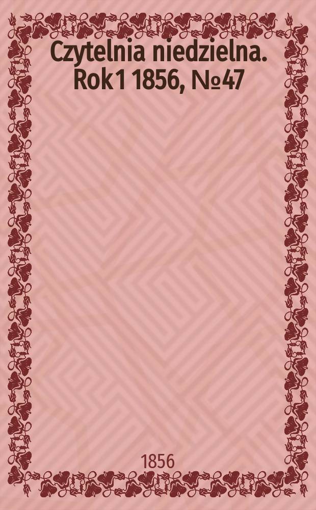 Czytelnia niedzielna. Rok 1 1856, № 47