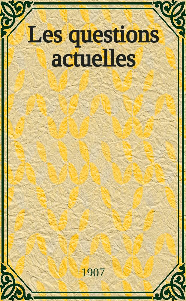 Les questions actuelles : revue documentaire paraissant tous les samedis. A. 20 1907, t. 94, № 2