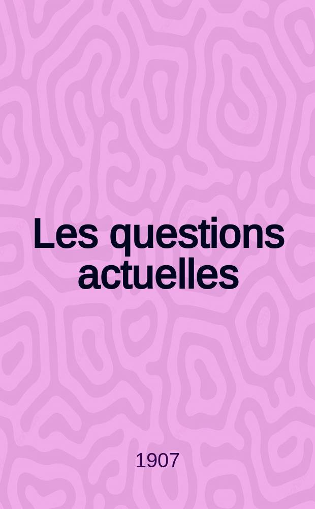 Les questions actuelles : revue documentaire paraissant tous les samedis. A. 20 1907, t. 94, № 7