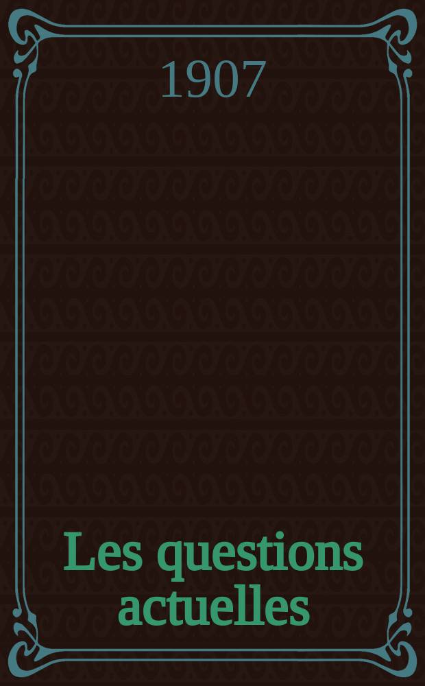 Les questions actuelles : revue documentaire paraissant tous les samedis. A. 20 1907, t. 93, № 5