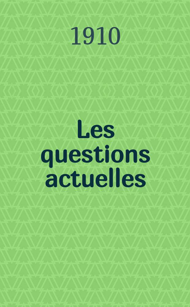 Les questions actuelles : revue documentaire paraissant tous les samedis. A. 23 1910, t. 106, № 3