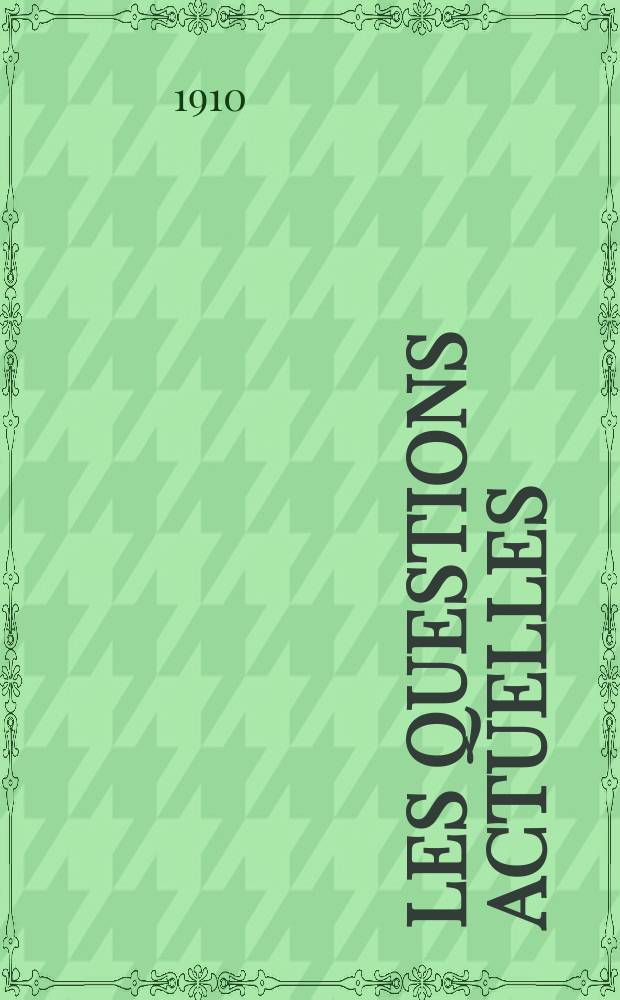 Les questions actuelles : revue documentaire paraissant tous les samedis. A. 23 1910, t. 106, № 5