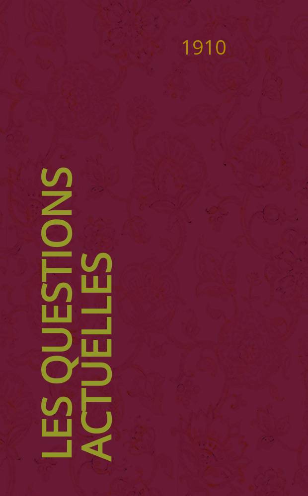 Les questions actuelles : revue documentaire paraissant tous les samedis. A. 23 1910, t. 106, № 7
