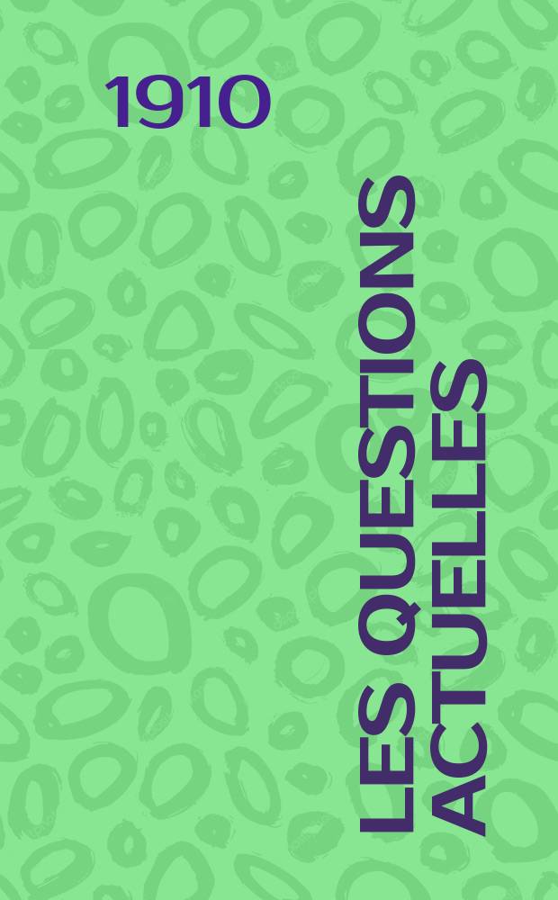 Les questions actuelles : revue documentaire paraissant tous les samedis. A. 23 1910, t. 106, № 8