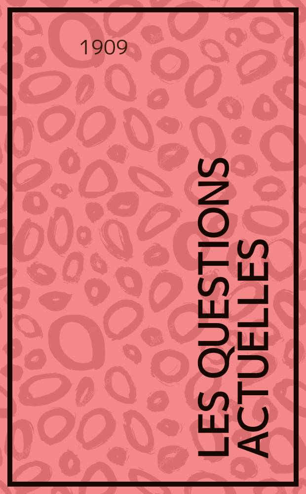 Les questions actuelles : revue documentaire paraissant tous les samedis. A. 22 1909, t. 104, № 1