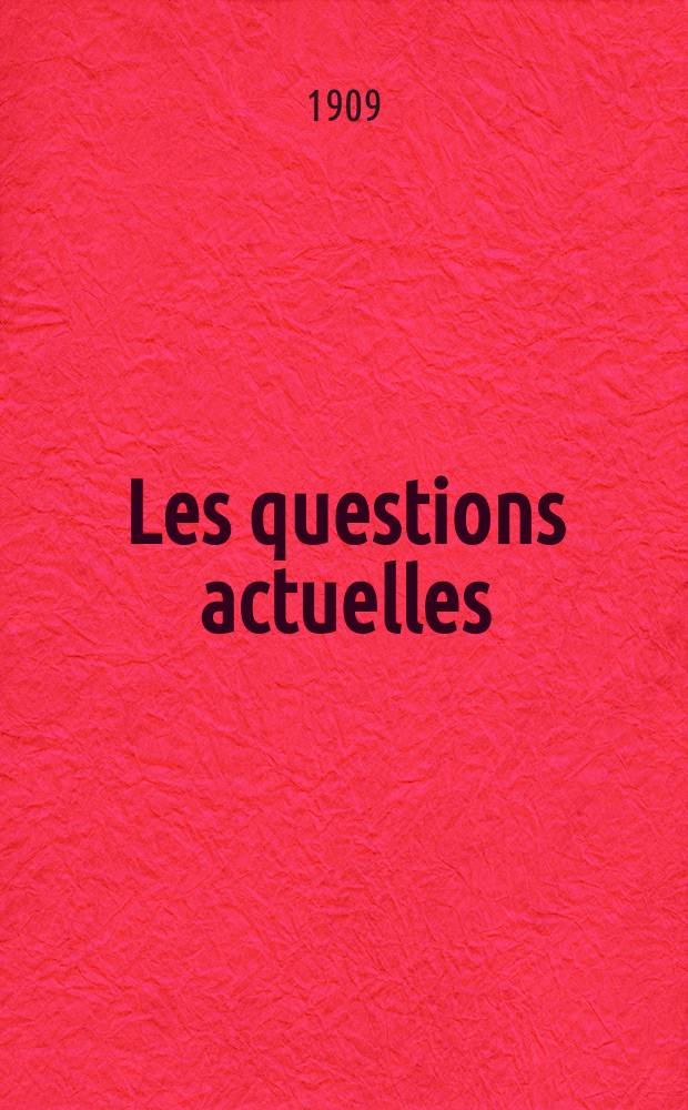 Les questions actuelles : revue documentaire paraissant tous les samedis. A. 22 1909, t. 104, № 3