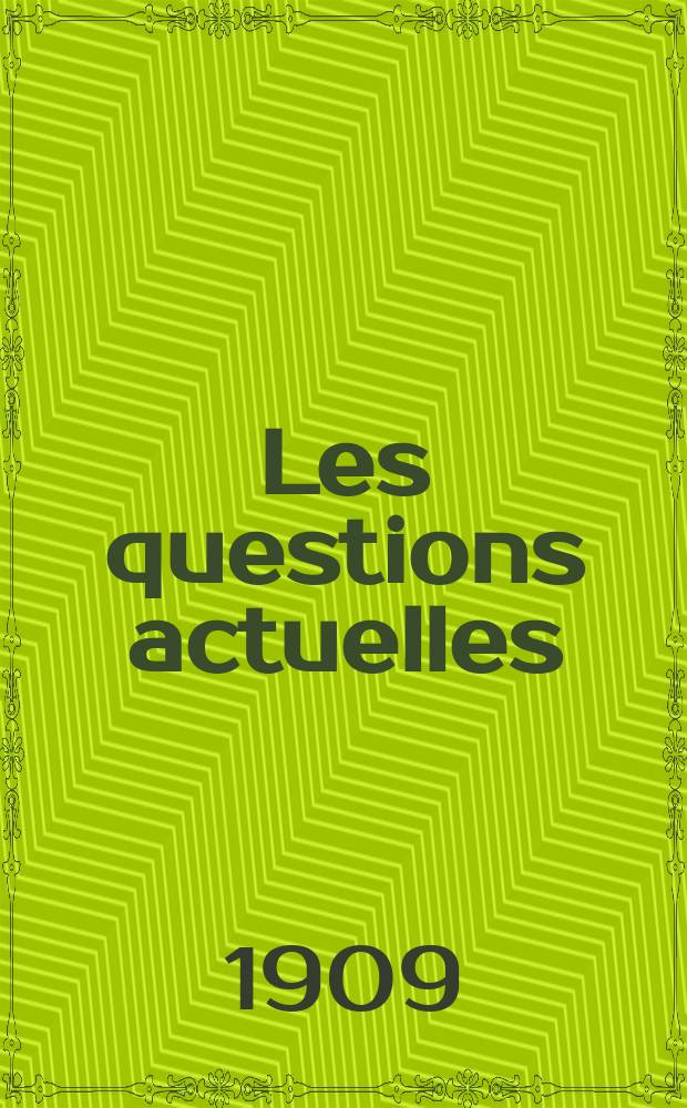 Les questions actuelles : revue documentaire paraissant tous les samedis. A. 22 1909, t. 104, № 8