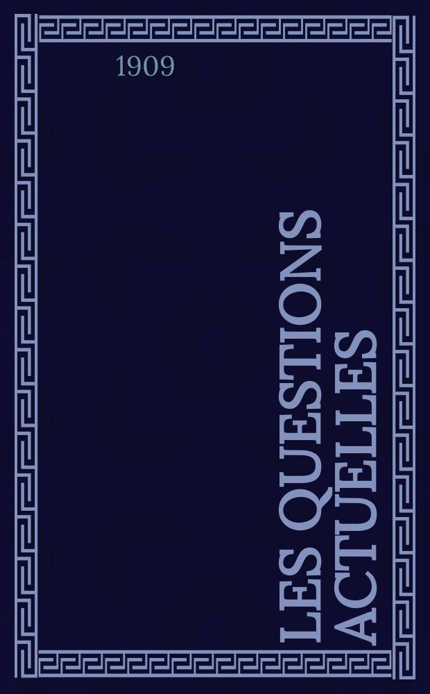 Les questions actuelles : revue documentaire paraissant tous les samedis. A. 22 1909, t. 104, № 11