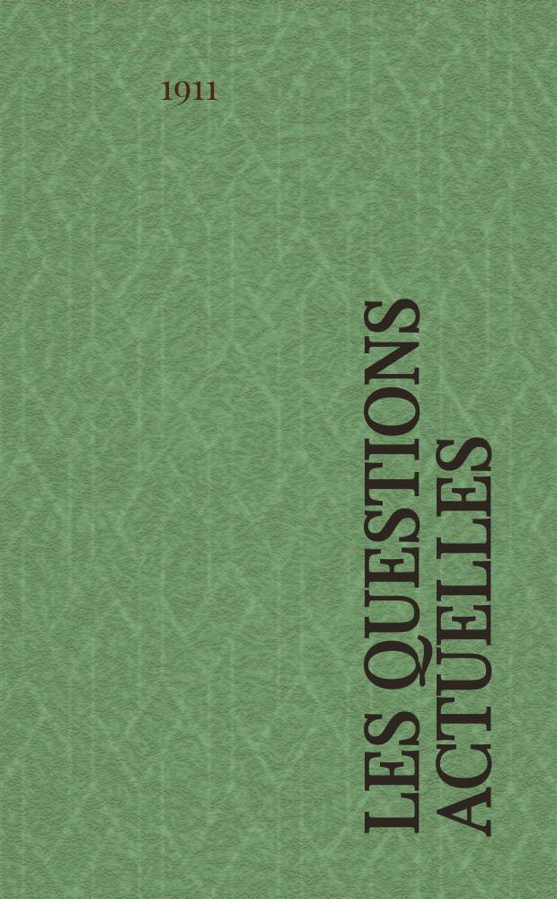 Les questions actuelles : revue documentaire paraissant tous les samedis. A. 24 1911, t. 110, № 1
