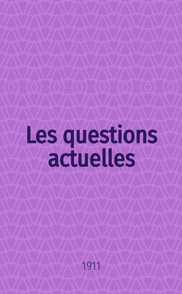 Les questions actuelles : revue documentaire paraissant tous les samedis. A. 24 1911, t. 110, № 7