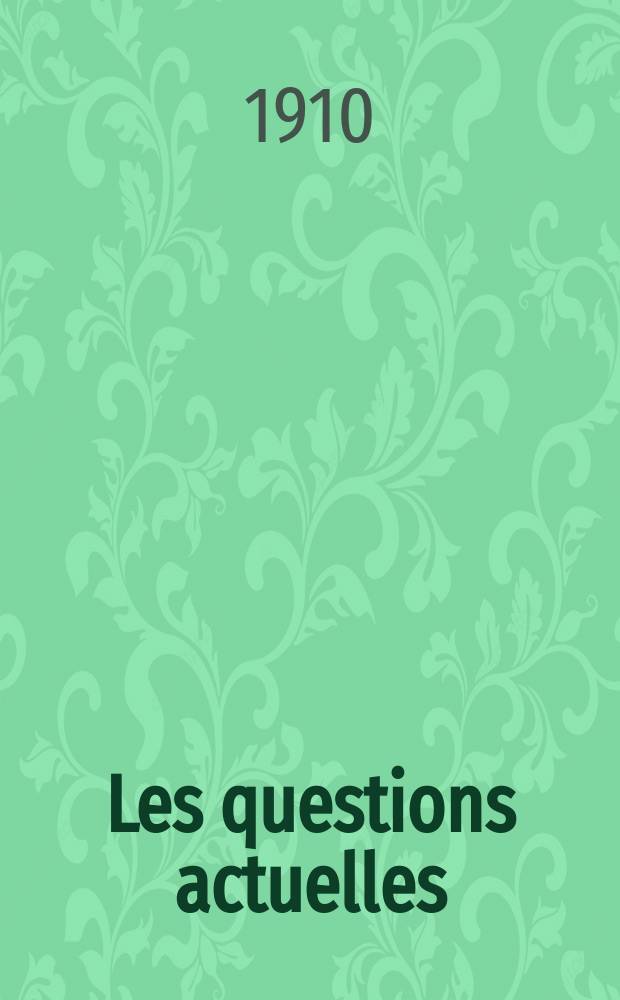 Les questions actuelles : revue documentaire paraissant tous les samedis. A. 23 1910, t. 109, № 7